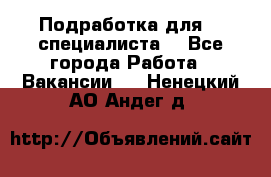 Подработка для IT специалиста. - Все города Работа » Вакансии   . Ненецкий АО,Андег д.